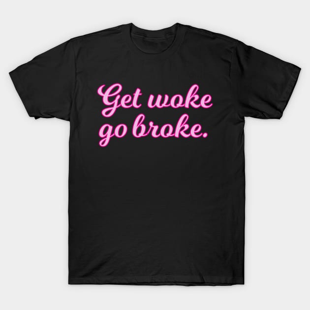 Get Woke Go Broke Pink Cursive Quote T-Shirt by anonopinion